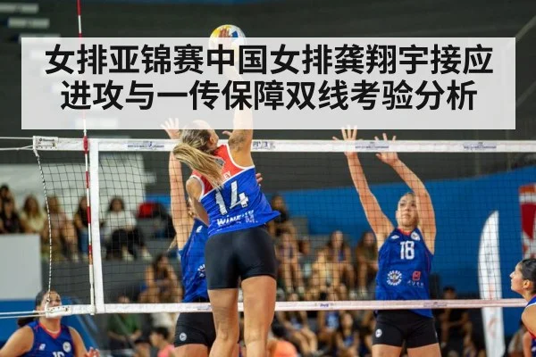 女排亚锦赛中国女排龚翔宇接应进攻与一传保障双线考验分析（kaiyun）